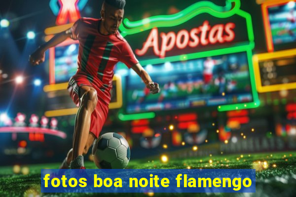 fotos boa noite flamengo